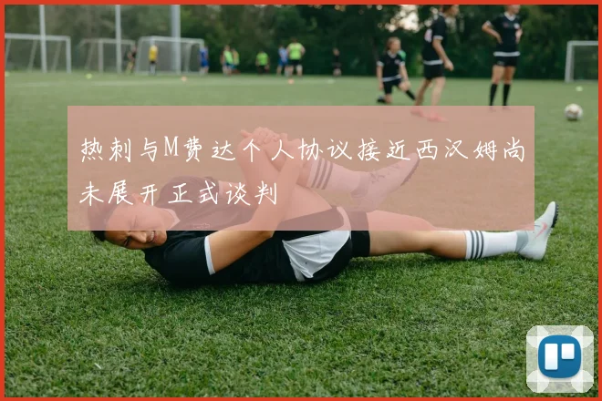 热刺与M费达个人协议接近西汉姆尚未展开正式谈判