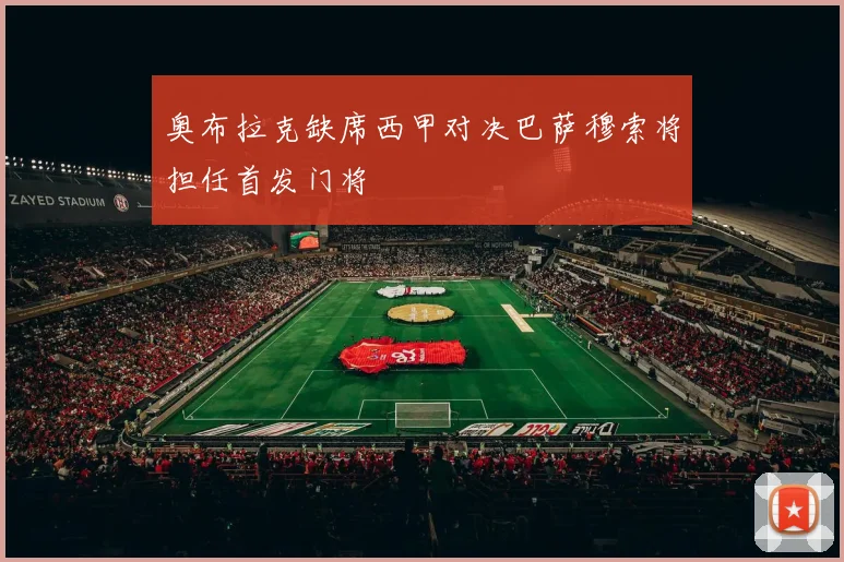 奥布拉克缺席西甲对决巴萨穆索将担任首发门将