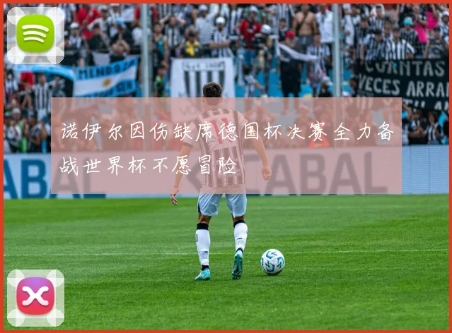 诺伊尔因伤缺席德国杯决赛全力备战世界杯不愿冒险